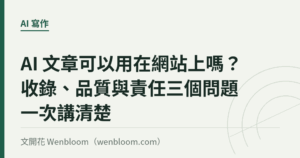 AI 文章可以用在網站上嗎？收錄、品質與責任三個問題一次講清楚
