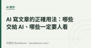 AI 寫文章的正確用法：哪些交給 AI、哪些一定要人看