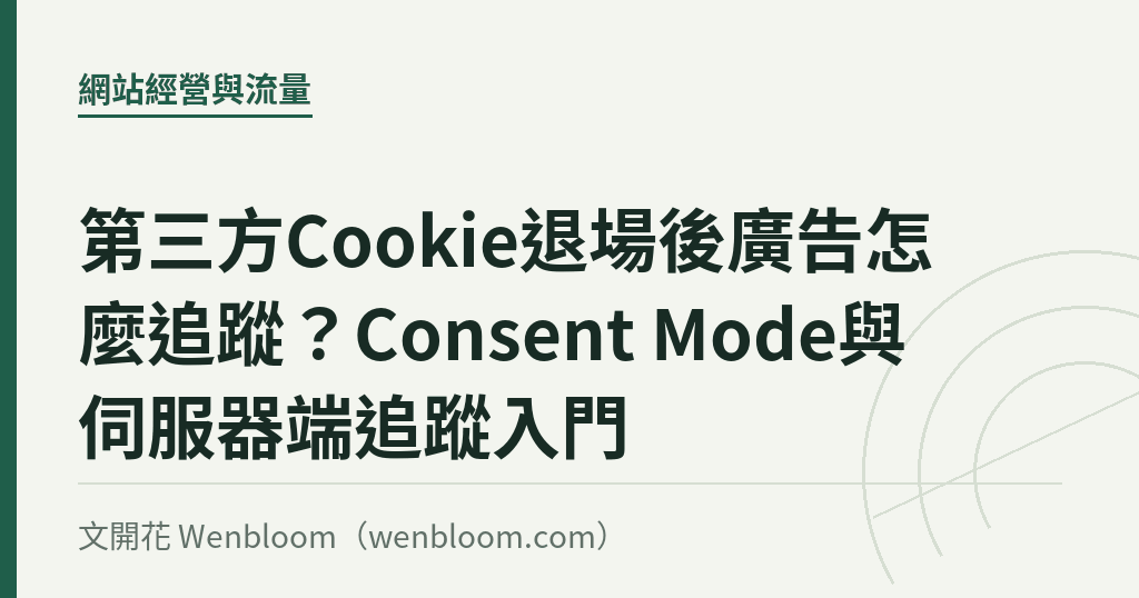 第三方Cookie退場後廣告怎麼追蹤？Consent Mode與伺服器端追蹤入門
