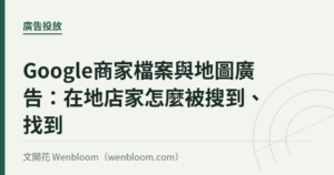 Google商家檔案與地圖廣告：在地店家怎麼被搜到、找到