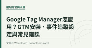 Google Tag Manager怎麼用？GTM安裝、事件追蹤設定與常見錯誤