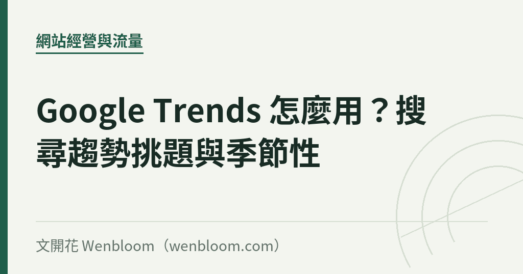 Google Trends 怎麼用？搜尋趨勢挑題與季節性