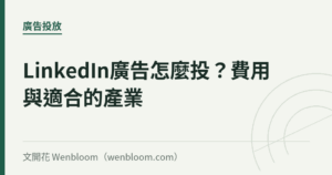 LinkedIn廣告怎麼投？費用與適合的產業｜文開花 Wenbloom