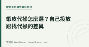 蝦皮代操怎麼選？自己投放跟找代操的差異｜文開花 Wenbloom