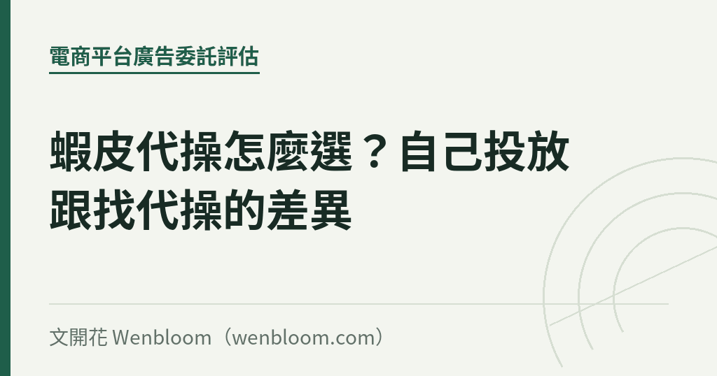 蝦皮代操怎麼選?自己投放跟找代操的差異|文開花 Wenbloom
