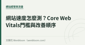 網站速度怎麼測？Core Web Vitals門檻與改善順序