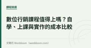 數位行銷課程值得上嗎？自學、上課與實作的成本比較｜文開花 Wenbloom