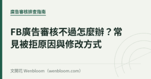 FB廣告審核不過怎麼辦？常見被拒原因與修改方式｜文開花 Wenbloom