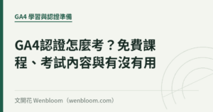 GA4認證怎麼考？免費課程、考試內容與有沒有用｜文開花 Wenbloom