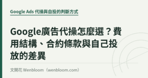 Google廣告代操怎麼選？費用結構、合約條款與自己投放的差異｜文開花 Wenbloom