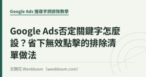 Google Ads否定關鍵字怎麼設？省下無效點擊的排除清單做法｜文開花 Wenbloom