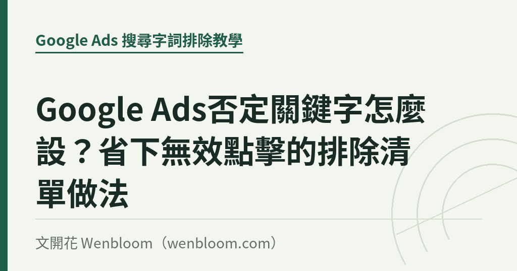 Google Ads否定關鍵字怎麼設？省下無效點擊的排除清單做法｜文開花 Wenbloom